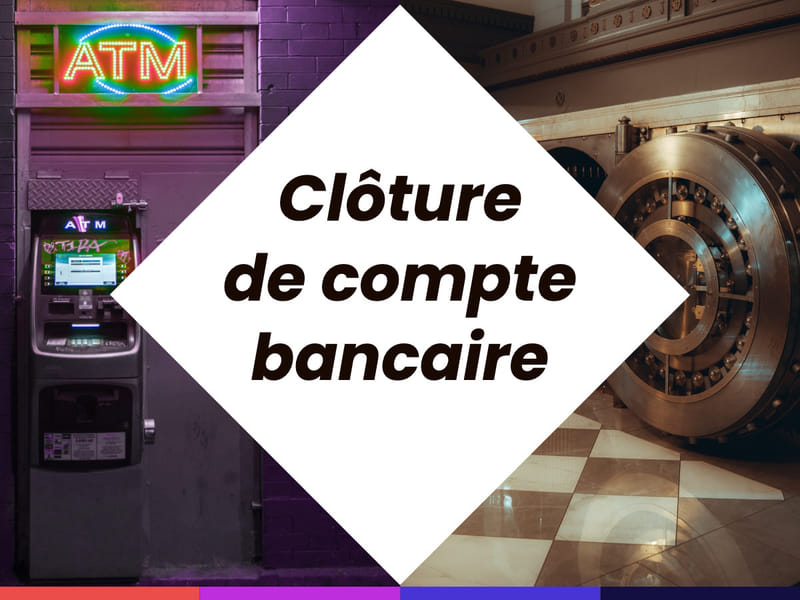 Clôture de compte bancaire : procédure, modèle de lettre de clôture et précautions à prendre